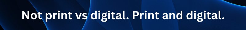 Banner graphic with abstract blue light waves reading 'Not print vs digital. Print and digital.'