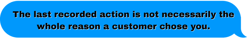Callout graphic stating that the last recorded action is not necessarily the whole reason a customer chose a business.