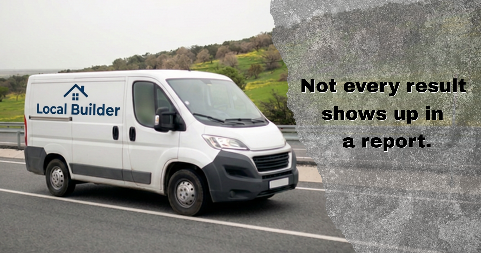 Illustration of a branded local builder’s van driving through the countryside, alongside the message “Not every result shows up in a report.